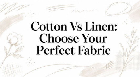 Cotton Vs Linen: Choose Your Perfect Fabric