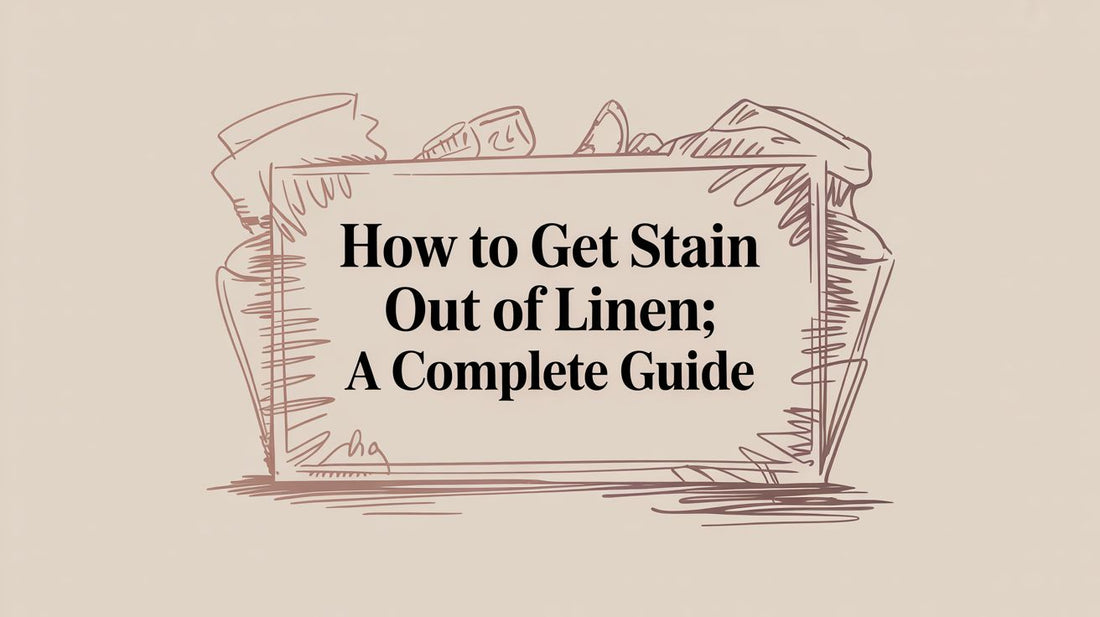 How to Get Stain Out of Linen: A Complete Guide