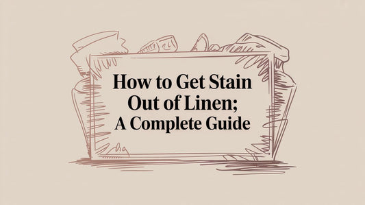 How to Get Stain Out of Linen: A Complete Guide