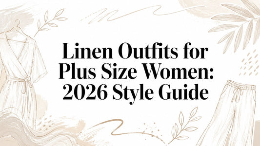 Linen Outfits for Plus Size Women: 2026 Style Guide