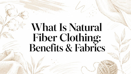 What Is Natural Fiber Clothing: Benefits & Fabrics